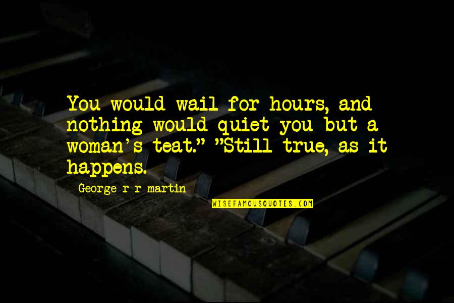 Miniamba Quotes By George R R Martin: You would wail for hours, and nothing would