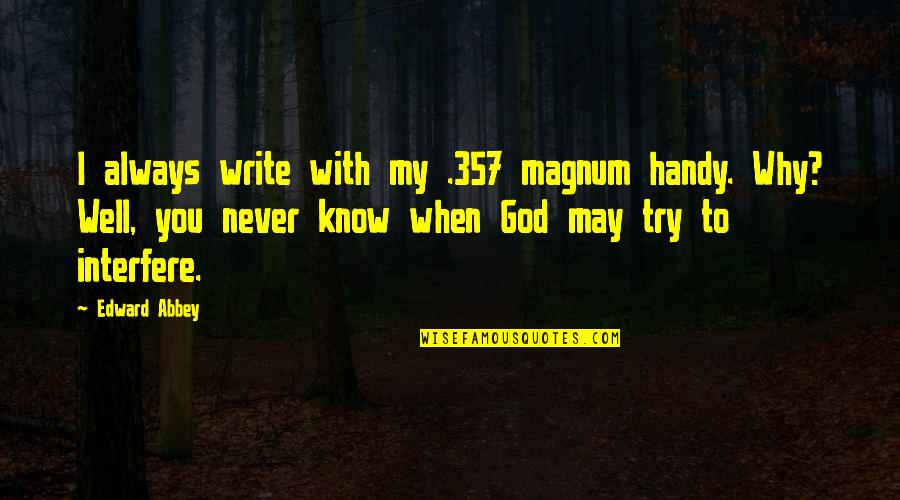 Miniano Quotes By Edward Abbey: I always write with my .357 magnum handy. Miniano Quotes By Edward Abbey: I always write with my .357 magnum handy.