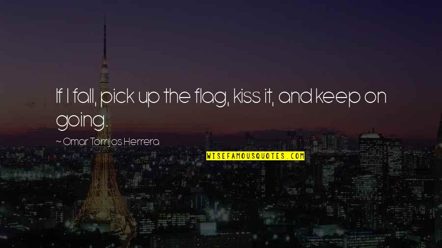 Miniano Quotes By Omar Torrijos Herrera: If I fall, pick up the flag, kiss Miniano Quotes By Omar Torrijos Herrera: If I fall, pick up the flag, kiss