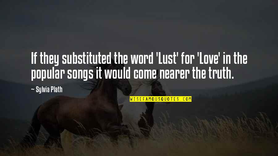 Miniano Quotes By Sylvia Plath: If they substituted the word 'Lust' for 'Love' Miniano Quotes By Sylvia Plath: If they substituted the word 'Lust' for 'Love'
