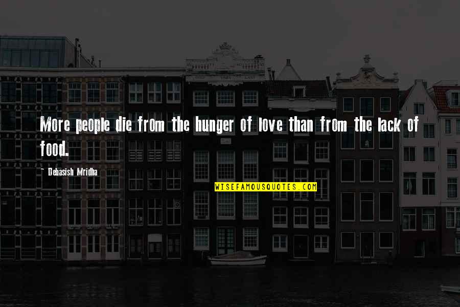 Miniatous Quotes By Debasish Mridha: More people die from the hunger of love Miniatous Quotes By Debasish Mridha: More people die from the hunger of love