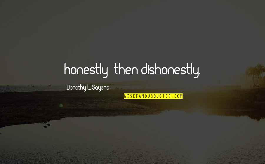 Miniatous Quotes By Dorothy L. Sayers: honestly--then dishonestly. Miniatous Quotes By Dorothy L. Sayers: honestly--then dishonestly.