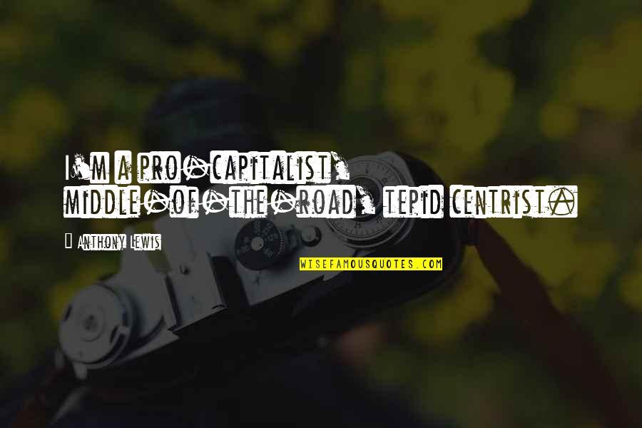Miniatura De Roblox Quotes By Anthony Lewis: I'm a pro-capitalist, middle-of-the-road, tepid centrist.