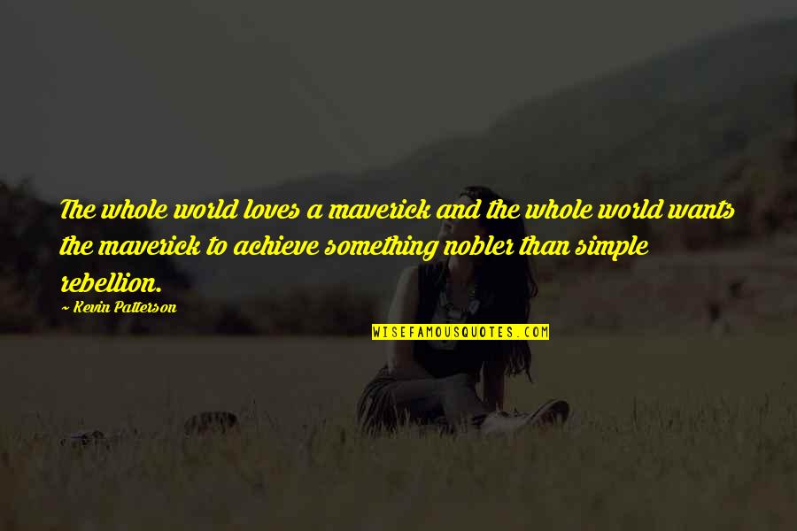 Miniature Horses Quotes By Kevin Patterson: The whole world loves a maverick and the