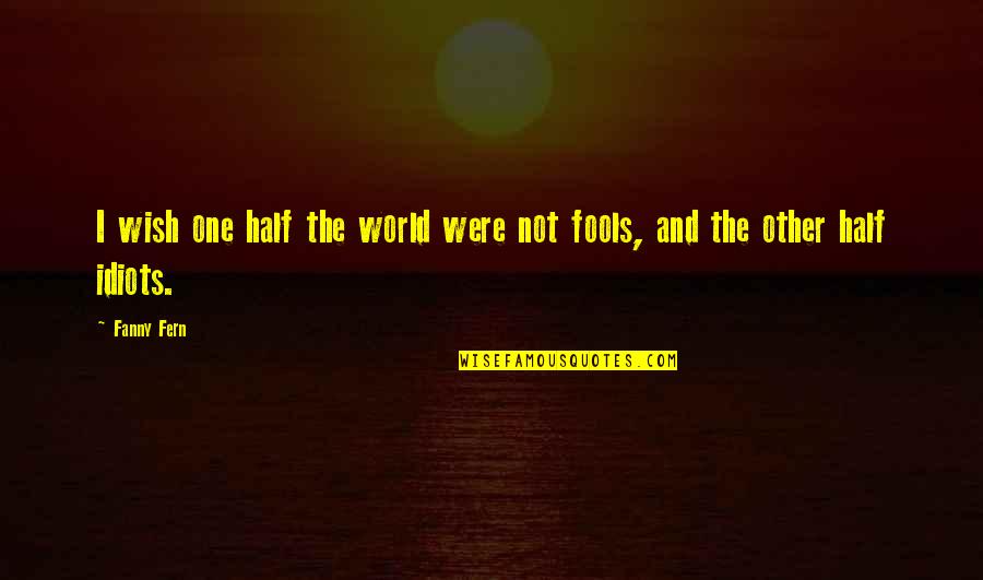Miniature Pigs Quotes By Fanny Fern: I wish one half the world were not