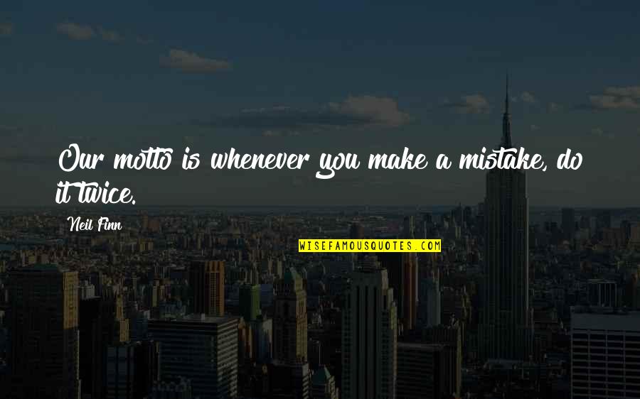 Miniature Things Quotes By Neil Finn: Our motto is whenever you make a mistake,