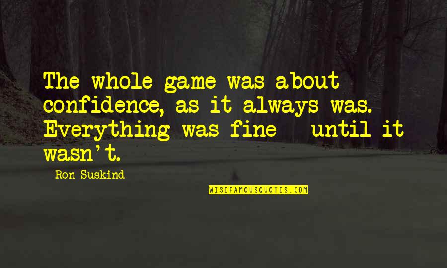 Miniature Things Quotes By Ron Suskind: The whole game was about confidence, as it