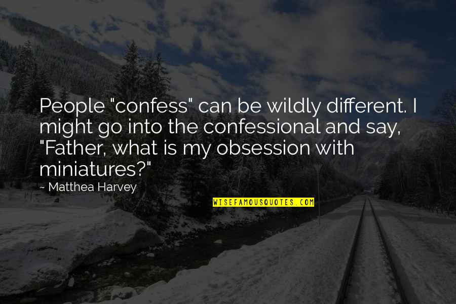 Miniatures Quotes By Matthea Harvey: People "confess" can be wildly different. I might