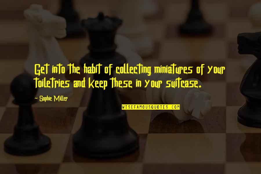 Miniatures Quotes By Sophie Miller: Get into the habit of collecting miniatures of Miniatures Quotes By Sophie Miller: Get into the habit of collecting miniatures of