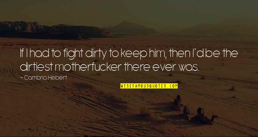 Miniaturise Quotes By Cambria Hebert: If I had to fight dirty to keep
