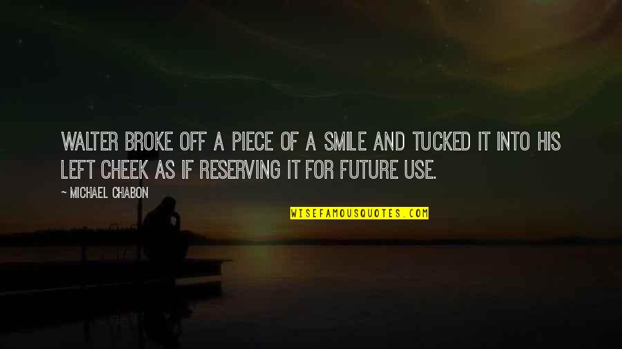 Miniaturized Famous Things Quotes By Michael Chabon: Walter broke off a piece of a smile