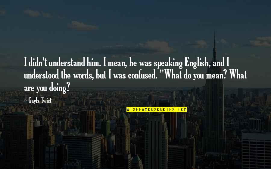 Miniaturized Happy Quotes By Gayla Twist: I didn't understand him. I mean, he was Miniaturized Happy Quotes By Gayla Twist: I didn't understand him. I mean, he was