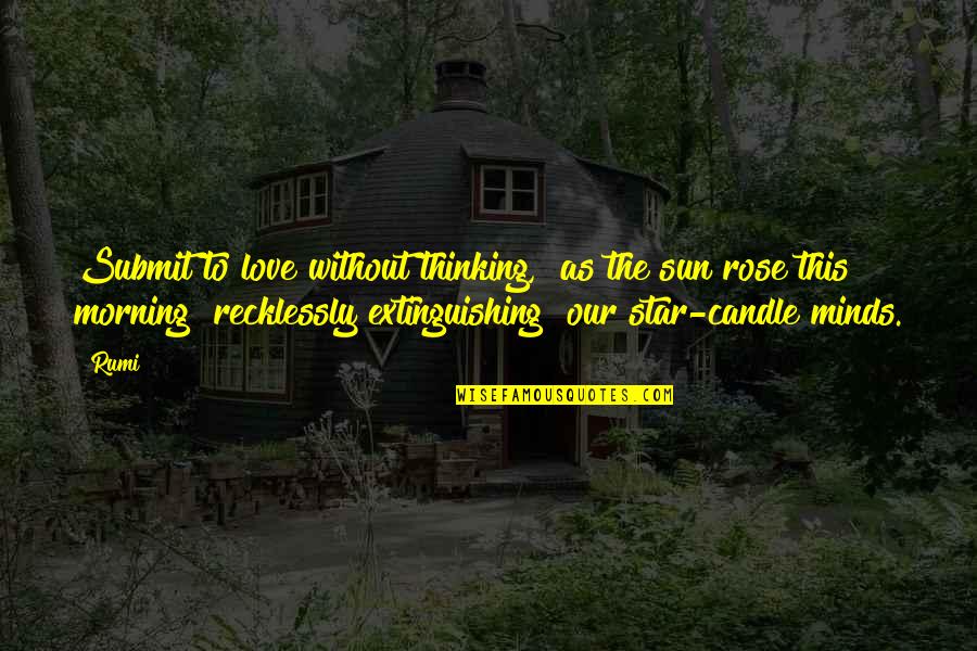 Miniaturized Happy Quotes By Rumi: Submit to love without thinking, as the sun Miniaturized Happy Quotes By Rumi: Submit to love without thinking, as the sun