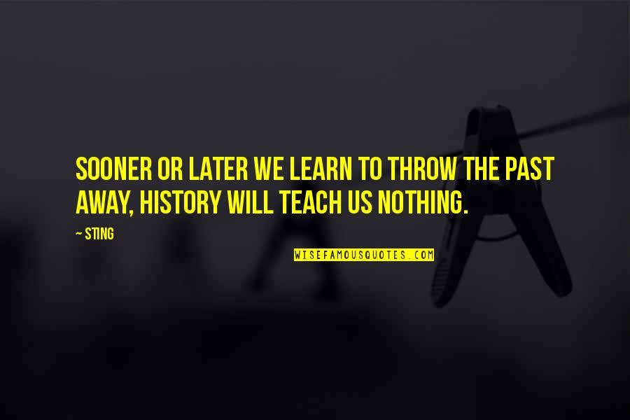 Miniaturized Happy Quotes By Sting: Sooner or later we learn to throw the