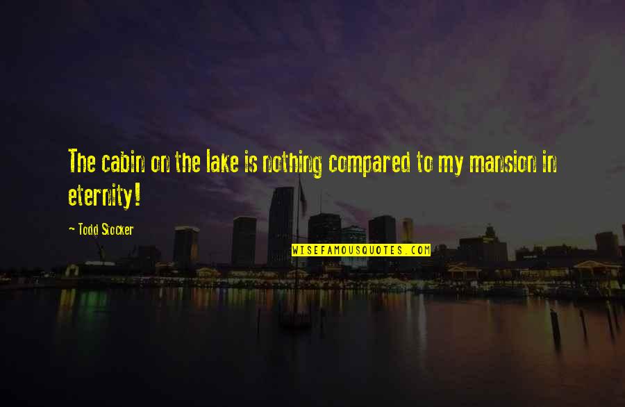 Miniaturized Happy Quotes By Todd Stocker: The cabin on the lake is nothing compared