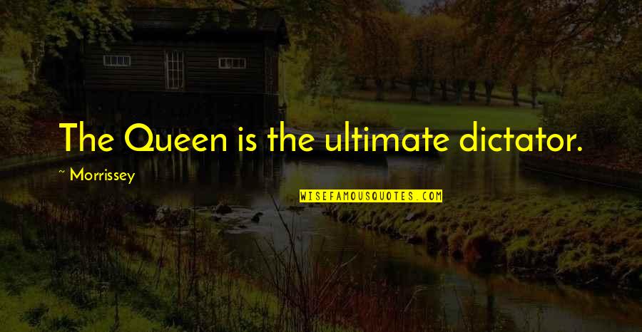 Miniaturized Plasma Quotes By Morrissey: The Queen is the ultimate dictator.