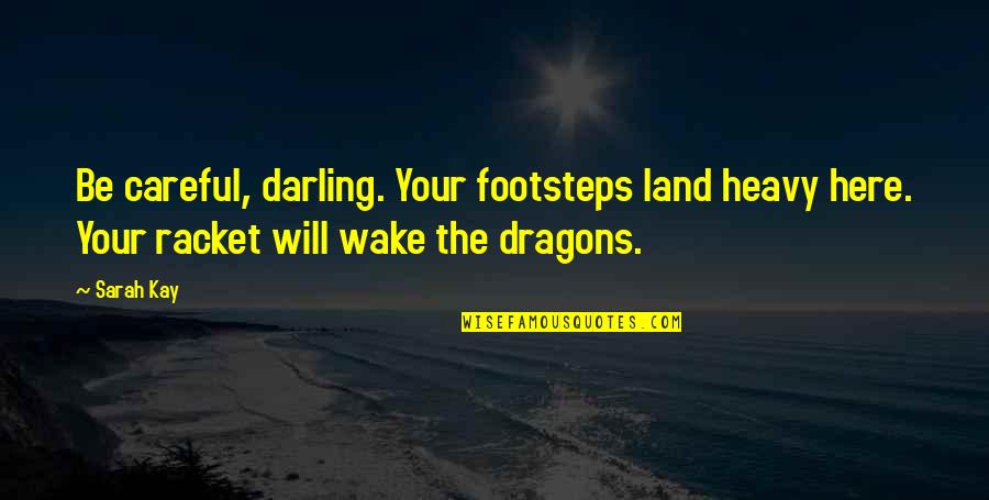 Miniaturized Plasma Quotes By Sarah Kay: Be careful, darling. Your footsteps land heavy here.