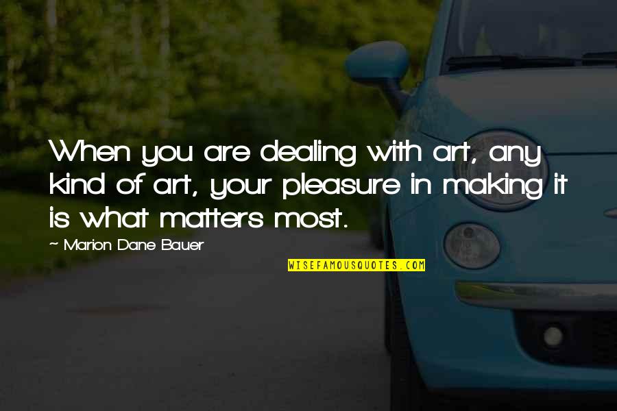 Minichat Quotes By Marion Dane Bauer: When you are dealing with art, any kind Minichat Quotes By Marion Dane Bauer: When you are dealing with art, any kind