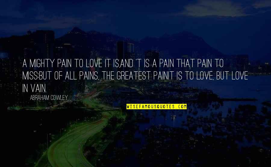 Minicik Evde Quotes By Abraham Cowley: A mighty pain to love it is,And 't Minicik Evde Quotes By Abraham Cowley: A mighty pain to love it is,And 't