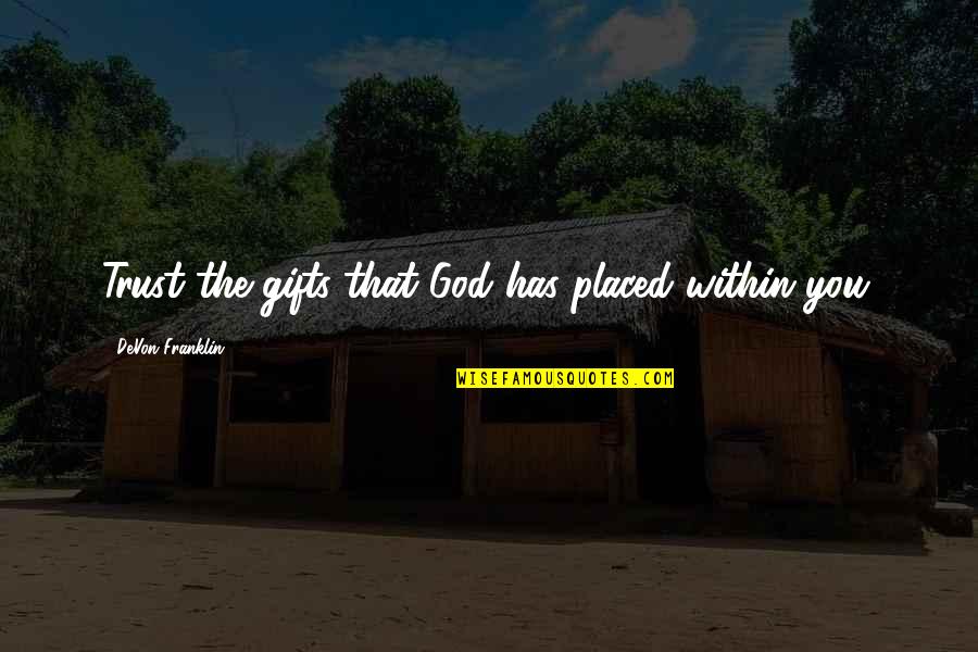 Minick Materials Quotes By DeVon Franklin: Trust the gifts that God has placed within Minick Materials Quotes By DeVon Franklin: Trust the gifts that God has placed within