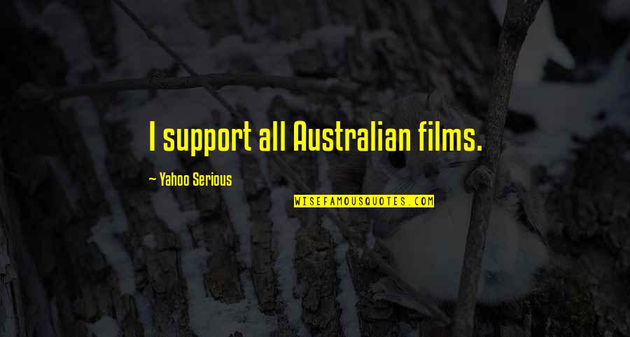 Minie Balls Quotes By Yahoo Serious: I support all Australian films. Minie Balls Quotes By Yahoo Serious: I support all Australian films.