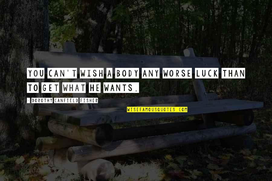 Minietrend Quotes By Dorothy Canfield Fisher: You can't wish a body any worse luck Minietrend Quotes By Dorothy Canfield Fisher: You can't wish a body any worse luck