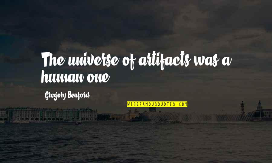 Minietrend Quotes By Gregory Benford: The universe of artifacts was a human one. Minietrend Quotes By Gregory Benford: The universe of artifacts was a human one.