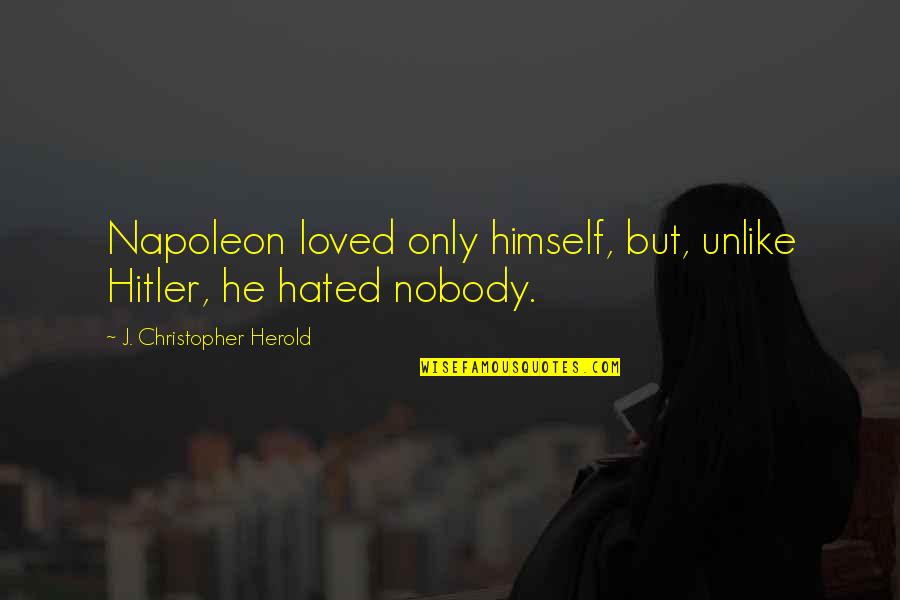 Minietrend Quotes By J. Christopher Herold: Napoleon loved only himself, but, unlike Hitler, he Minietrend Quotes By J. Christopher Herold: Napoleon loved only himself, but, unlike Hitler, he
