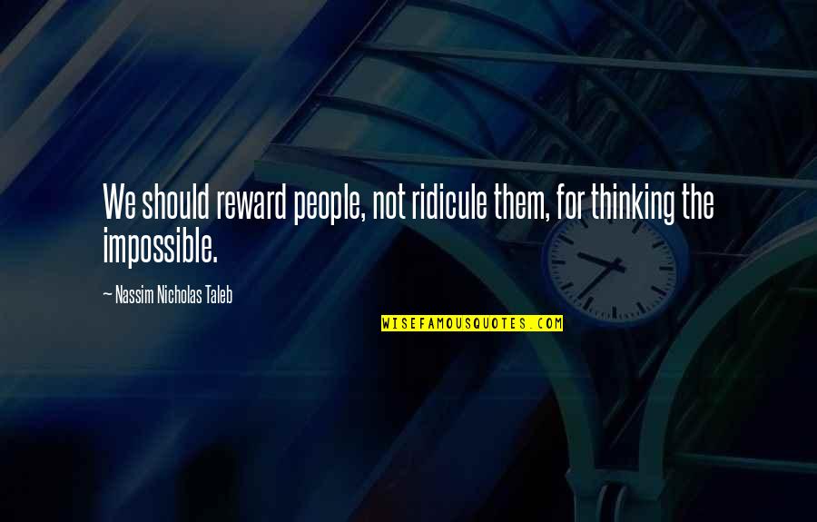 Minigun Nerf Quotes By Nassim Nicholas Taleb: We should reward people, not ridicule them, for