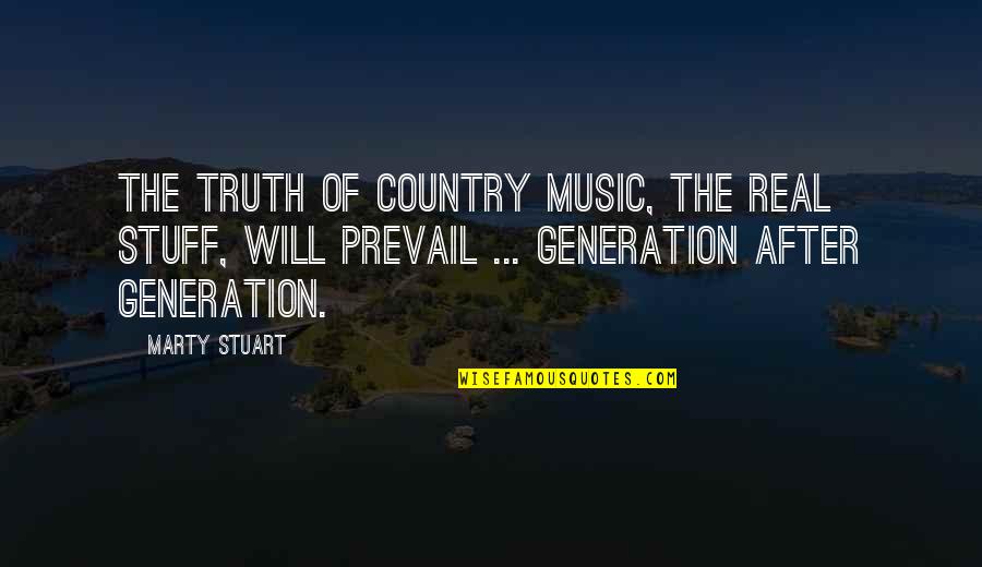 Minigun Sound Quotes By Marty Stuart: The truth of country music, the real stuff,