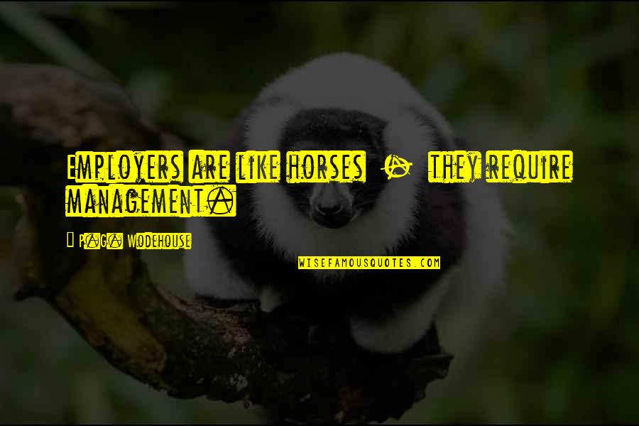 Minihane Fauria Quotes By P.G. Wodehouse: Employers are like horses - they require management. Minihane Fauria Quotes By P.G. Wodehouse: Employers are like horses - they require management.
