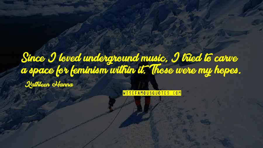 Minihost Quotes By Kathleen Hanna: Since I loved underground music, I tried to