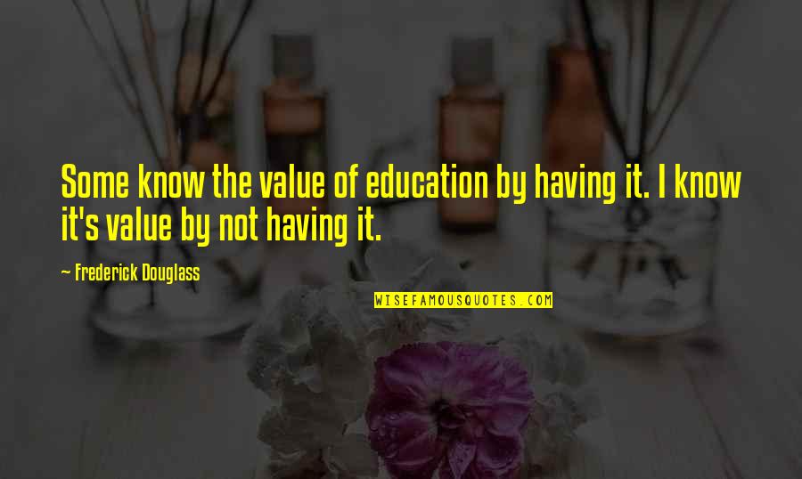 Minika Ocuk Quotes By Frederick Douglass: Some know the value of education by having Minika Ocuk Quotes By Frederick Douglass: Some know the value of education by having