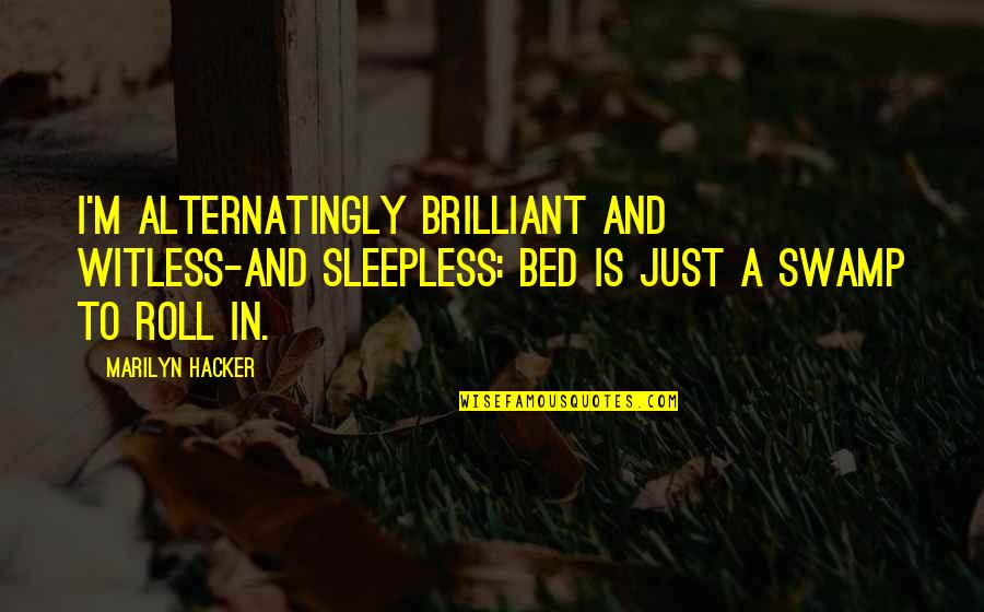 Minikino Quotes By Marilyn Hacker: I'm alternatingly brilliant and witless-and sleepless: bed is