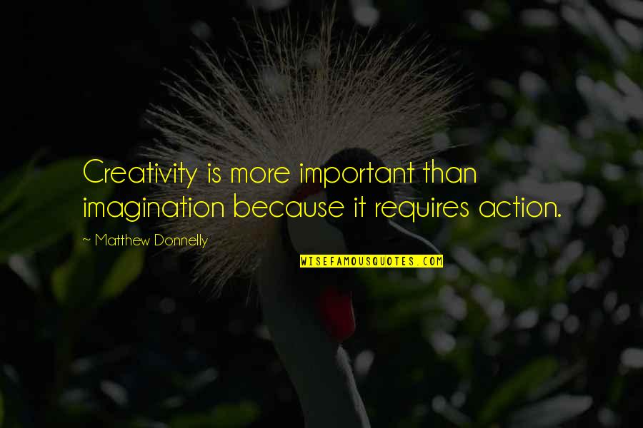 Minikube Quotes By Matthew Donnelly: Creativity is more important than imagination because it