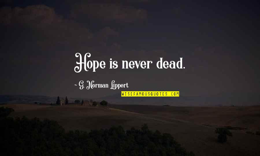 Minilector Quotes By G. Norman Lippert: Hope is never dead.