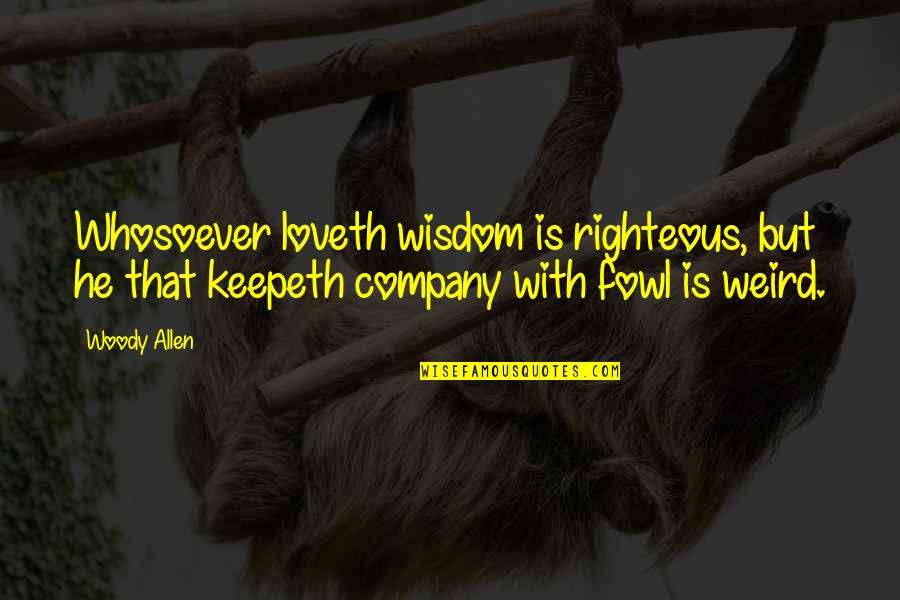 Minilector Quotes By Woody Allen: Whosoever loveth wisdom is righteous, but he that