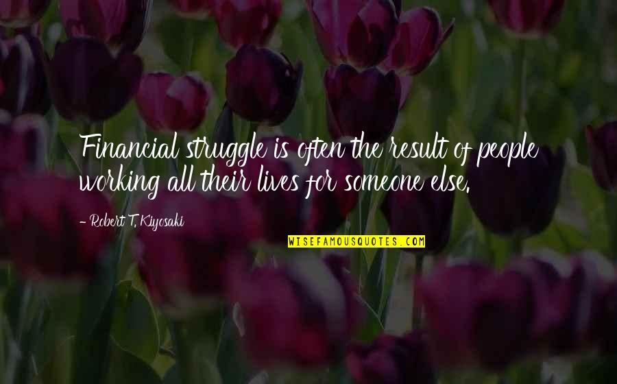Miniled Quotes By Robert T. Kiyosaki: Financial struggle is often the result of people