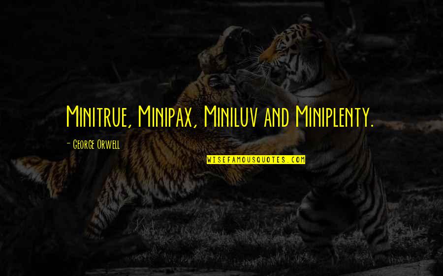 Miniluv Quotes By George Orwell: Minitrue, Minipax, Miniluv and Miniplenty.
