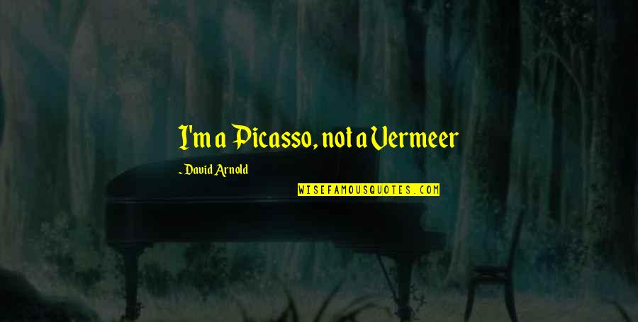 Minimal Poster Quotes By David Arnold: I'm a Picasso, not a Vermeer