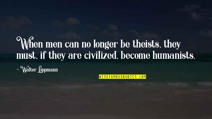 Minimal Poster Quotes By Walter Lippmann: When men can no longer be theists, they