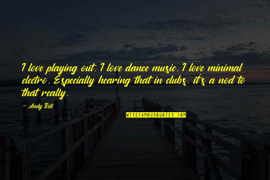 Minimal Quotes By Andy Bell: I love playing out. I love dance music,