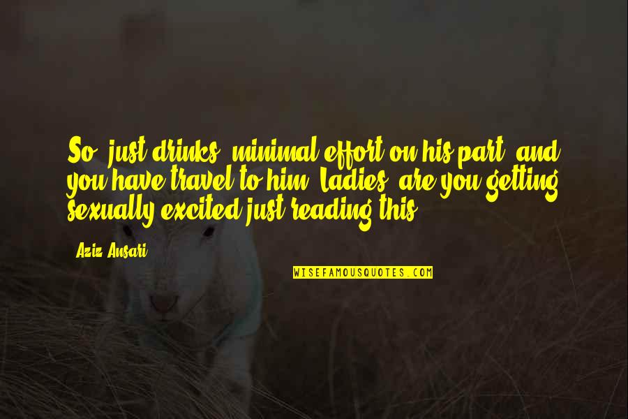 Minimal Quotes By Aziz Ansari: So: just drinks, minimal effort on his part,