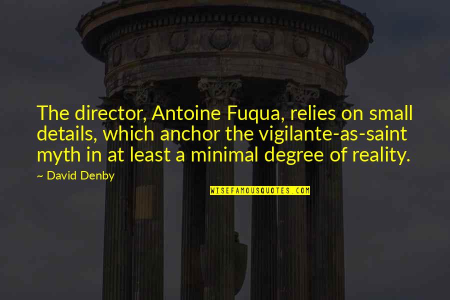 Minimal Quotes By David Denby: The director, Antoine Fuqua, relies on small details,