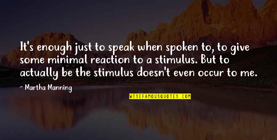Minimal Quotes By Martha Manning: It's enough just to speak when spoken to,
