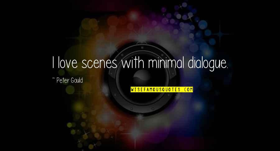 Minimal Quotes By Peter Gould: I love scenes with minimal dialogue.