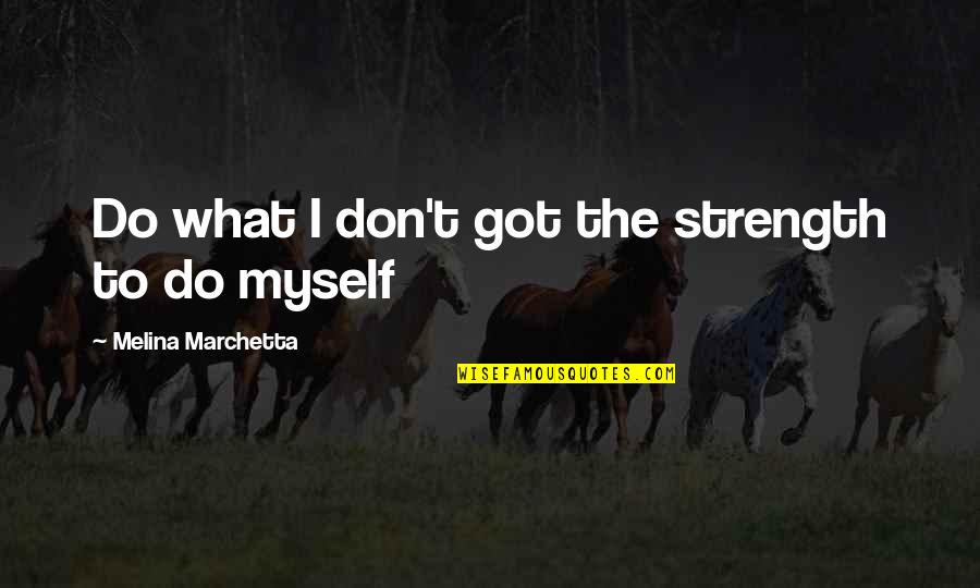 Minimaliser Quotes By Melina Marchetta: Do what I don't got the strength to