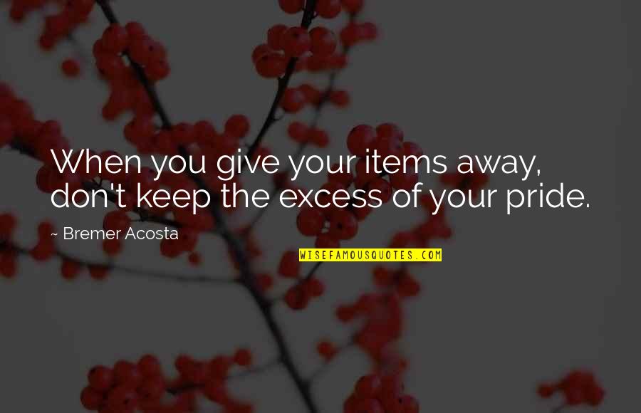 Minimalism Quotes By Bremer Acosta: When you give your items away, don't keep