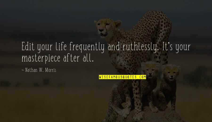 Minimalism Quotes By Nathan W. Morris: Edit your life frequently and ruthlessly. It's your