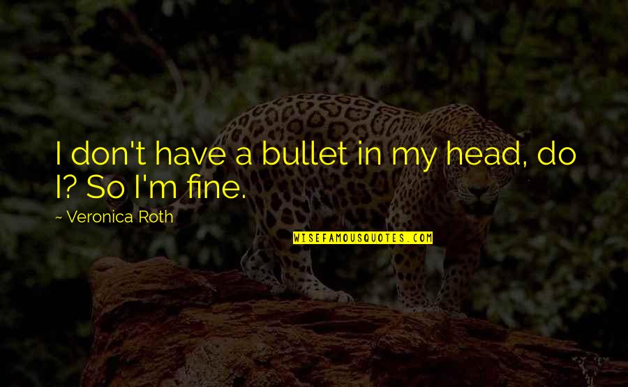 Minimalist Aesthetic Quotes By Veronica Roth: I don't have a bullet in my head,